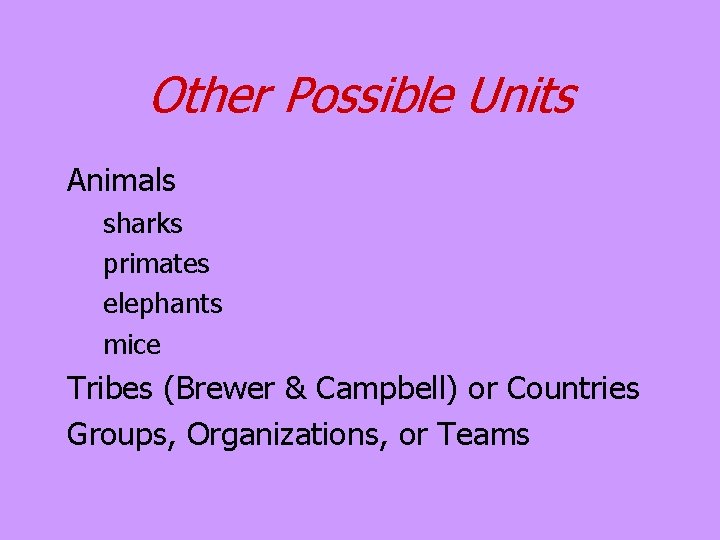 Other Possible Units Animals sharks primates elephants mice Tribes (Brewer & Campbell) or Countries Other Possible Units Animals sharks primates elephants mice Tribes (Brewer & Campbell) or Countries