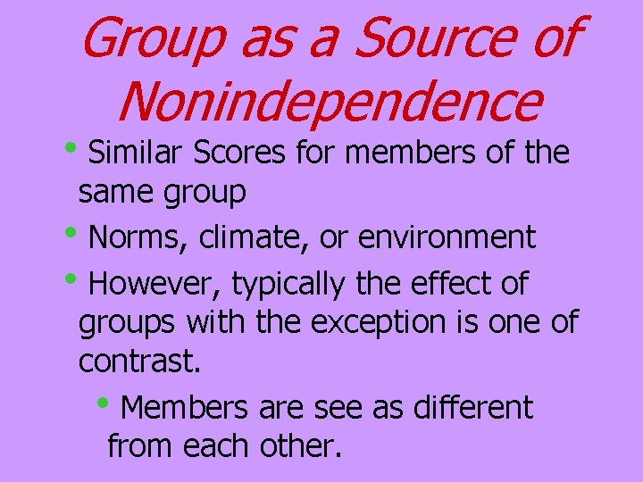Group as a Source of Nonindependence h. Similar Scores for members of the same Group as a Source of Nonindependence h. Similar Scores for members of the same