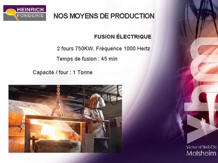 NOS MOYENS DE PRODUCTION FUSION ÉLECTRIQUE 2 fours 750 KW, Fréquence 1000 Hertz Temps