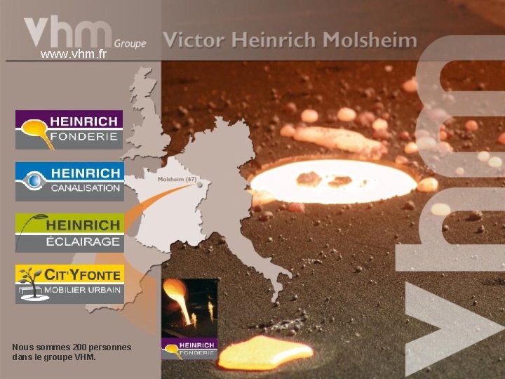 www. vhm. fr Nous sommes 200 personnes dans le groupe VHM. 