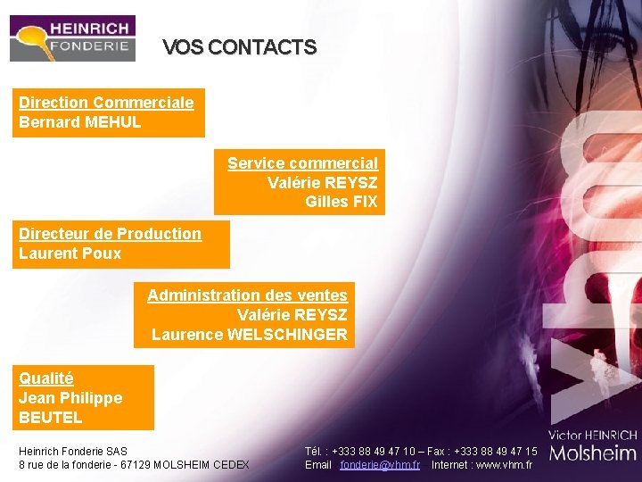 VOS CONTACTS Direction Commerciale Bernard MEHUL Service commercial Valérie REYSZ Gilles FIX Directeur de