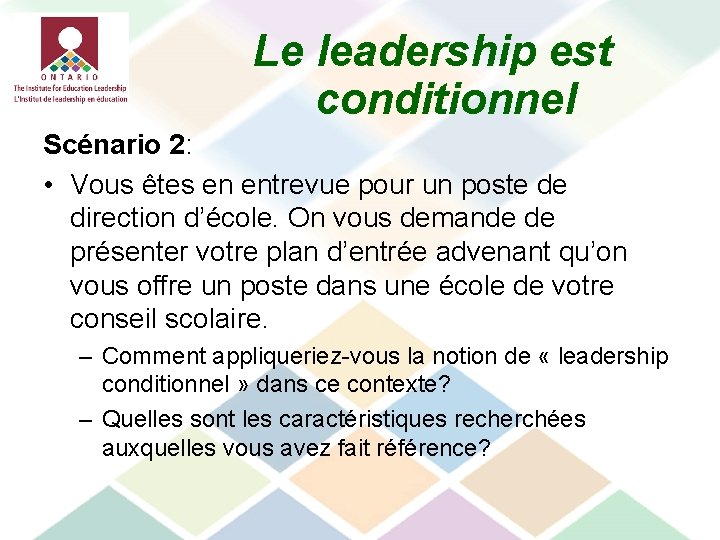 Le leadership est conditionnel Scénario 2: • Vous êtes en entrevue pour un poste