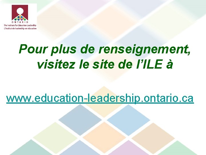 Pour plus de renseignement, visitez le site de l’ILE à www. education-leadership. ontario. ca