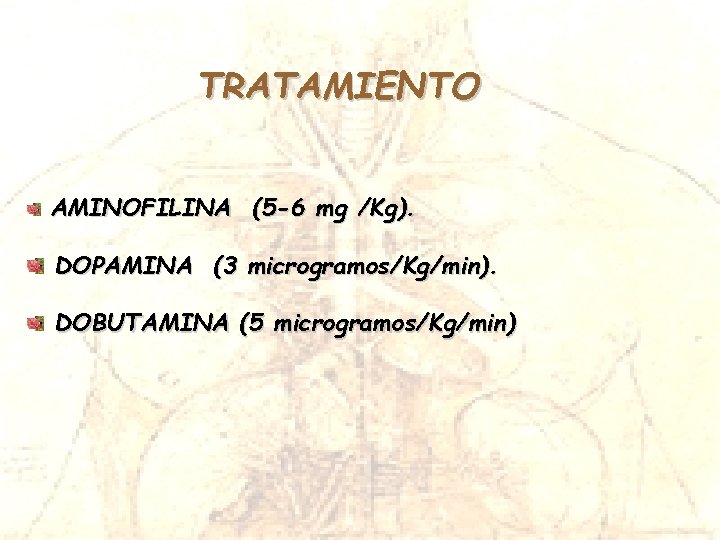 TRATAMIENTO AMINOFILINA (5 -6 mg /Kg). DOPAMINA (3 microgramos/Kg/min). DOBUTAMINA (5 microgramos/Kg/min) TRATAMIENTO AMINOFILINA (5 -6 mg /Kg). DOPAMINA (3 microgramos/Kg/min). DOBUTAMINA (5 microgramos/Kg/min)