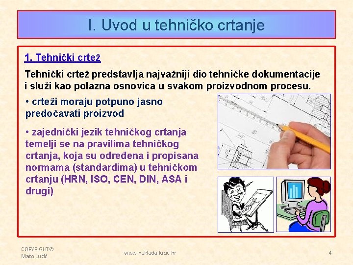 I. Uvod u tehničko crtanje 1. Tehnički crtež predstavlja najvažniji dio tehničke dokumentacije i