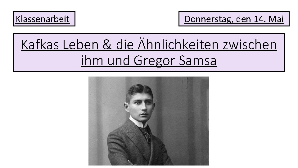 Klassenarbeit Donnerstag, den 14. Mai Kafkas Leben & die Ähnlichkeiten zwischen ihm und Gregor