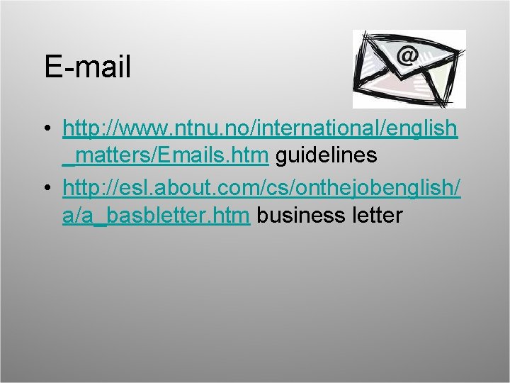 E-mail • http: //www. ntnu. no/international/english _matters/Emails. htm guidelines • http: //esl. about. com/cs/onthejobenglish/