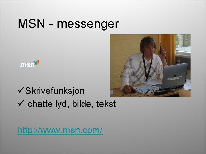 MSN - messenger ü Skrivefunksjon ü chatte lyd, bilde, tekst http: //www. msn. com/
