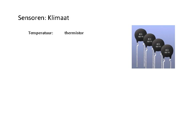 Sensoren: Klimaat Temperatuur: thermistor thermokoppel 