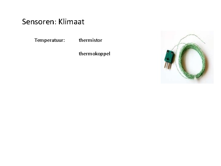 Sensoren: Klimaat Temperatuur: thermistor thermokoppel 