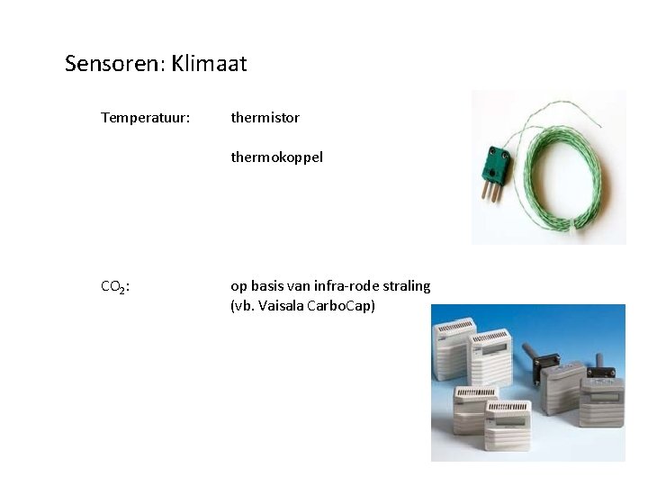 Sensoren: Klimaat Temperatuur: thermistor thermokoppel CO 2: op basis van infra-rode straling (vb. Vaisala