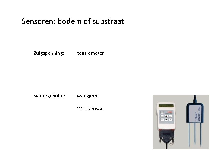 Sensoren: bodem of substraat Zuigspanning: tensiometer Watergehalte: weeggoot WET sensor 