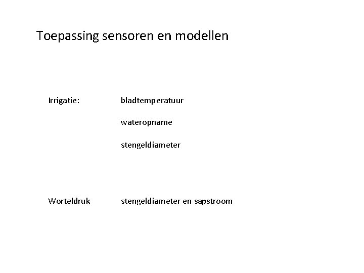 Toepassing sensoren en modellen Irrigatie: bladtemperatuur wateropname stengeldiameter Worteldruk stengeldiameter en sapstroom 