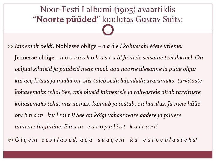 Noor-Eesti I albumi (1905) avaartiklis “Noorte püüded” kuulutas Gustav Suits: Ennemalt öeldi: Noblesse oblige