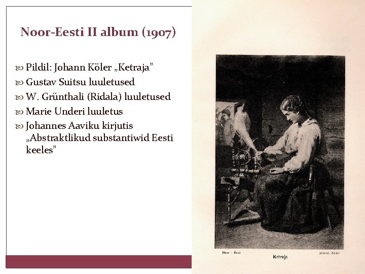 Noor-Eesti II album (1907) Pildil: Johann Köler „Ketraja” Gustav Suitsu luuletused W. Grünthali (Ridala)