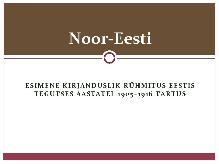 Noor-Eesti ESIMENE KIRJANDUSLIK RÜHMITUS EESTIS TEGUTSES AASTATEL 1905– 1916 TARTUS 