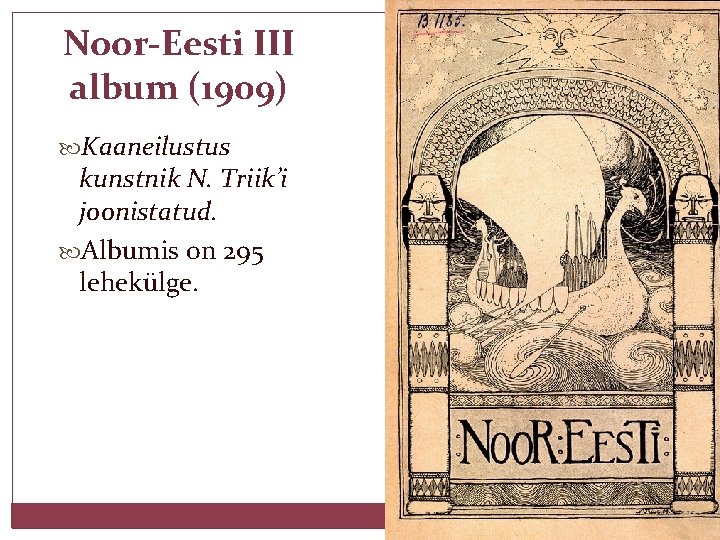 Noor-Eesti III album (1909) Kaaneilustus kunstnik N. Triik’i joonistatud. Albumis on 295 lehekülge. 