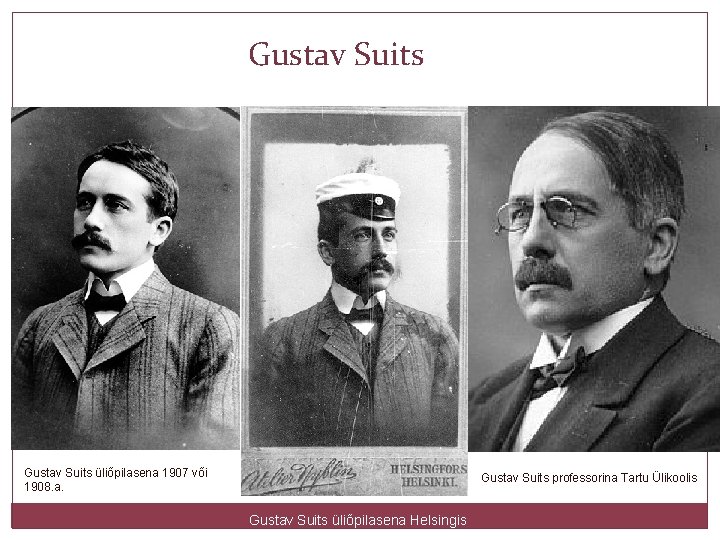 Gustav Suits üliõpilasena 1907 või 1908. a. Gustav Suits professorina Tartu Ülikoolis Gustav Suits
