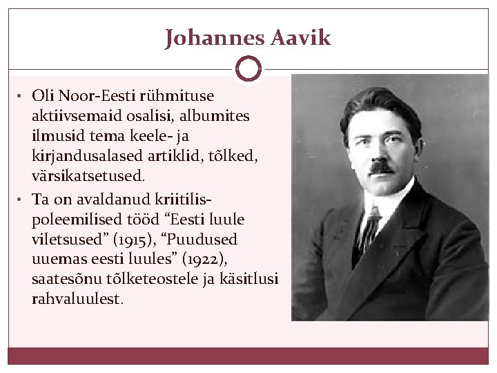 Johannes Aavik • Oli Noor-Eesti rühmituse aktiivsemaid osalisi, albumites ilmusid tema keele- ja kirjandusalased