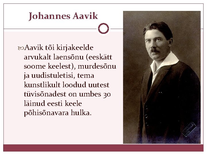 Johannes Aavik tõi kirjakeelde arvukalt laensõnu (eeskätt soome keelest), murdesõnu ja uudistuletisi, tema kunstlikult