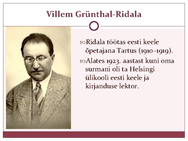 Villem Grünthal-Ridala töötas eesti keele õpetajana Tartus (1910– 1919). Alates 1923. aastast kuni oma