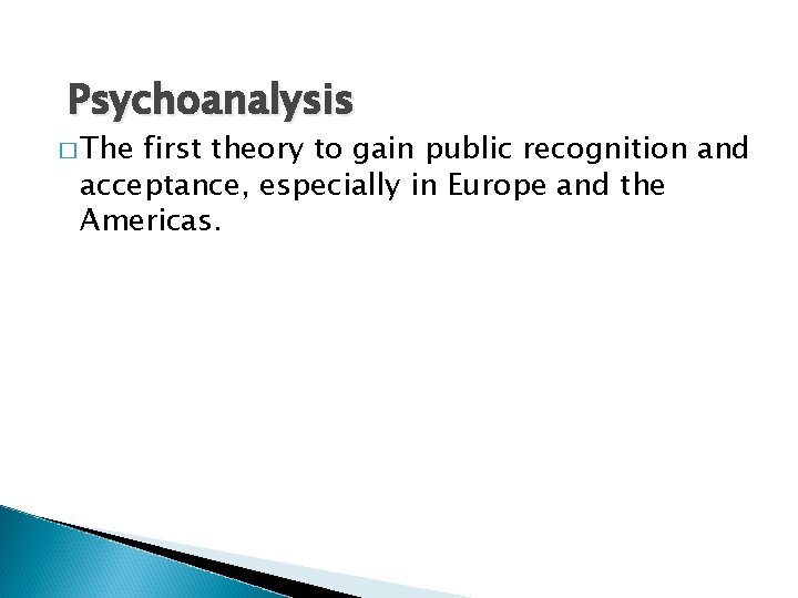 Psychoanalysis � The first theory to gain public recognition and acceptance, especially in Europe