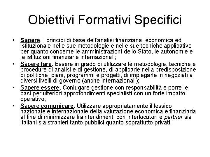 Obiettivi Formativi Specifici • Sapere. I principi di base dell’analisi finanziaria, economica ed istituzionale Obiettivi Formativi Specifici • Sapere. I principi di base dell’analisi finanziaria, economica ed istituzionale