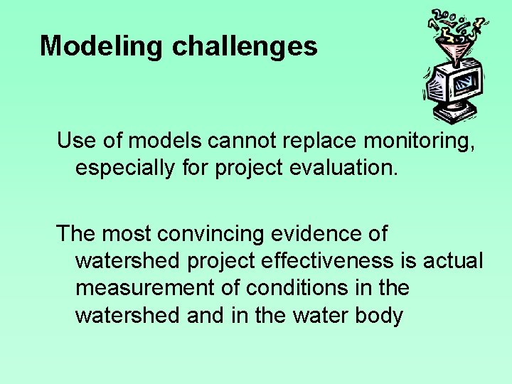 Modeling challenges Use of models cannot replace monitoring, especially for project evaluation. The most