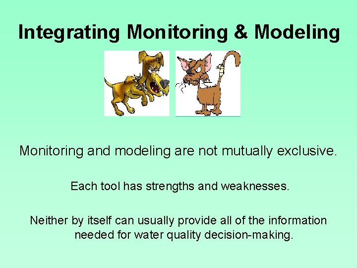 Integrating Monitoring & Modeling Monitoring and modeling are not mutually exclusive. Each tool has