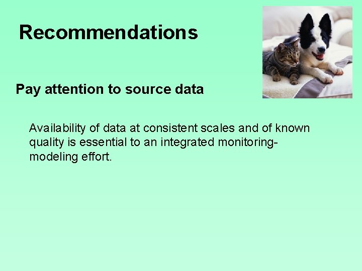 Recommendations Pay attention to source data Availability of data at consistent scales and of