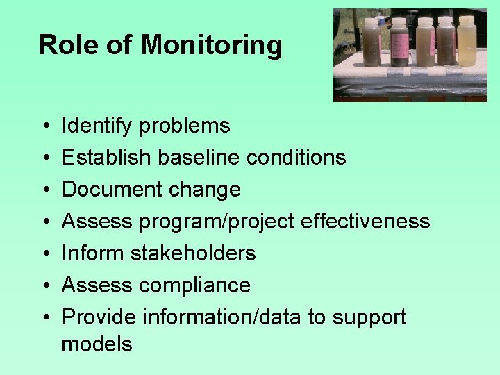 Role of Monitoring • • Identify problems Establish baseline conditions Document change Assess program/project