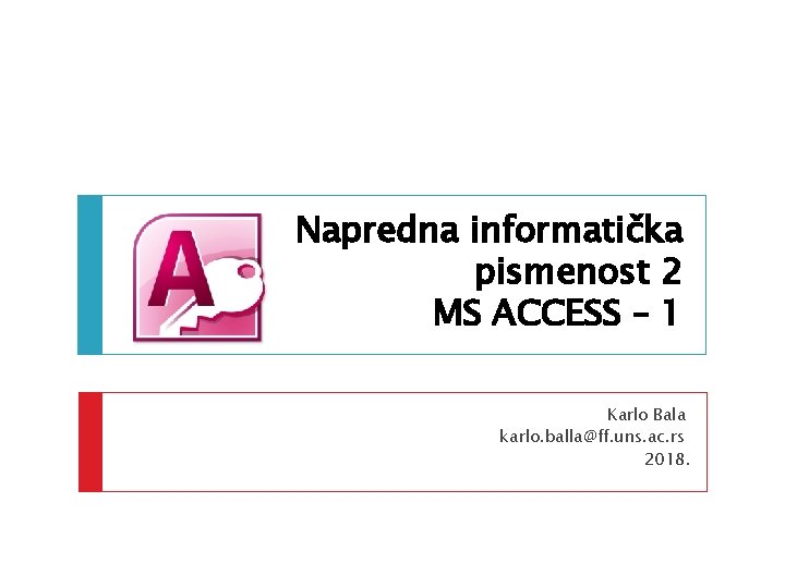 Napredna informatička pismenost 2 MS ACCESS – 1 Karlo Bala karlo. balla@ff. uns. ac.