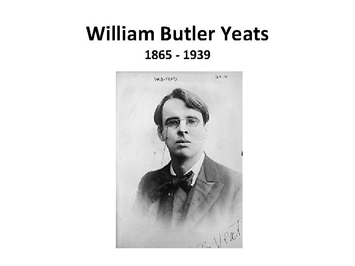 William Butler Yeats 1865 - 1939 