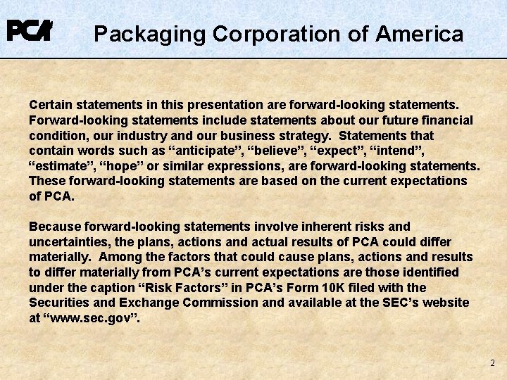 Packaging Corporation of America Certain statements in this presentation are forward-looking statements. Forward-looking statements Packaging Corporation of America Certain statements in this presentation are forward-looking statements. Forward-looking statements