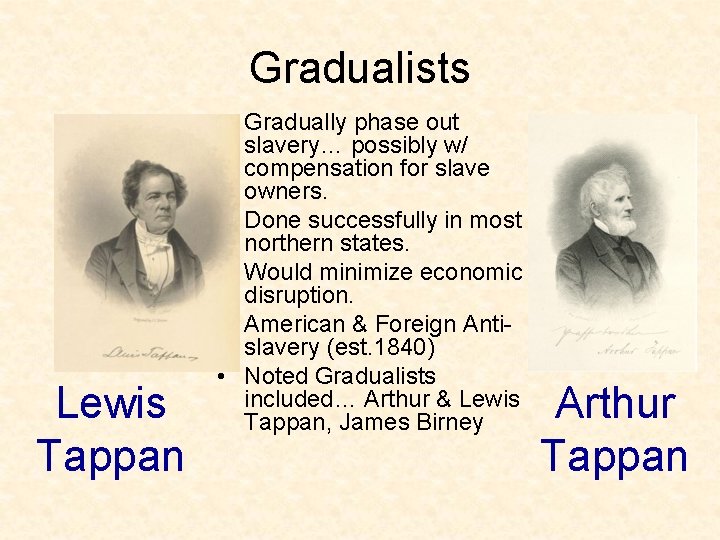 Gradualists Lewis Tappan • Gradually phase out slavery… possibly w/ compensation for slave owners.