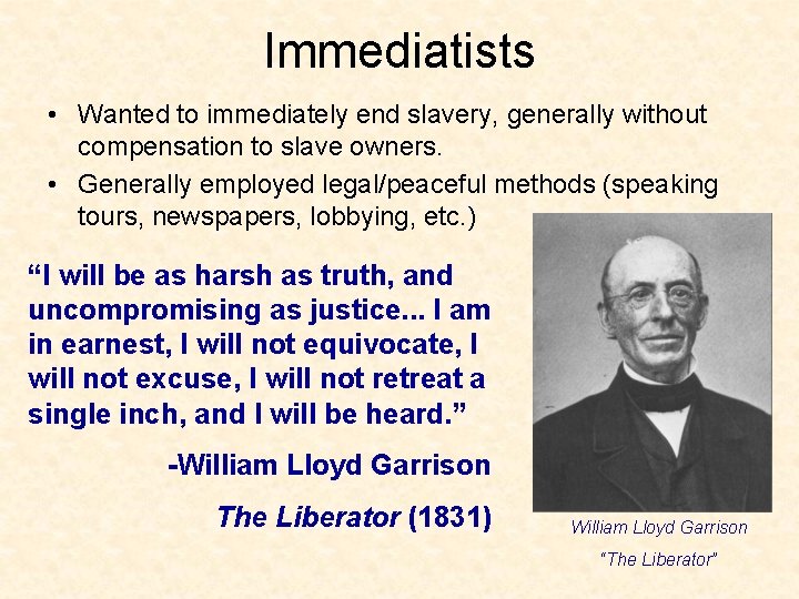 Immediatists • Wanted to immediately end slavery, generally without compensation to slave owners. •