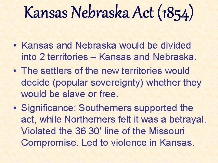Kansas Nebraska Act (1854) • Kansas and Nebraska would be divided into 2 territories