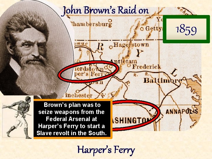 John Brown’s Raid on 1859 Brown’s plan was to seize weapons from the Federal