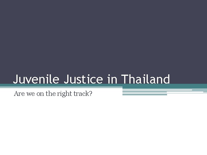 Juvenile Justice in Thailand Are we on the right track? 