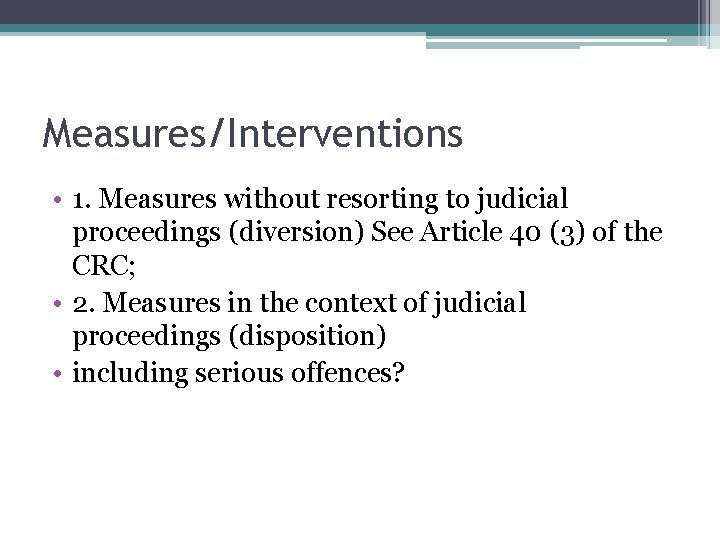 Measures/Interventions • 1. Measures without resorting to judicial proceedings (diversion) See Article 40 (3)