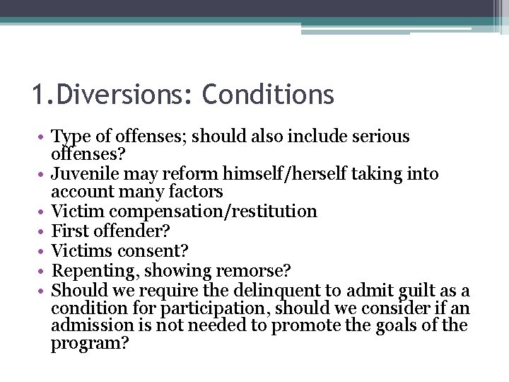 1. Diversions: Conditions • Type of offenses; should also include serious offenses? • Juvenile