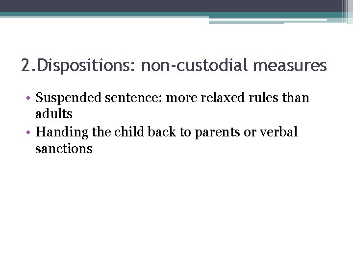 2. Dispositions: non-custodial measures • Suspended sentence: more relaxed rules than adults • Handing