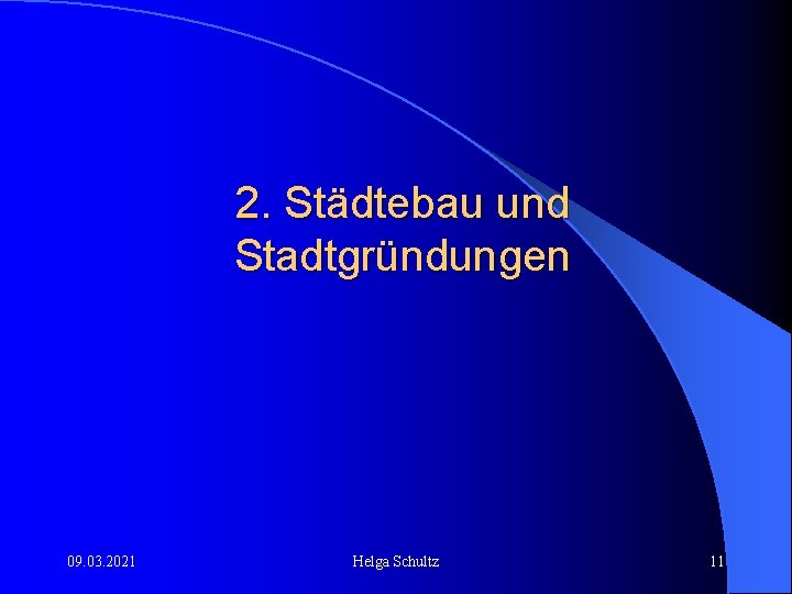 2. Städtebau und Stadtgründungen 09. 03. 2021 Helga Schultz 11 