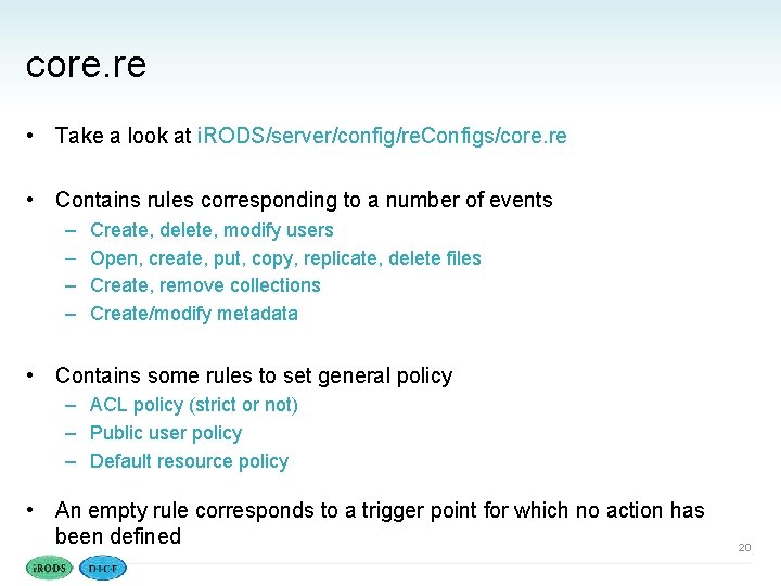 core. re • Take a look at i. RODS/server/config/re. Configs/core. re • Contains rules