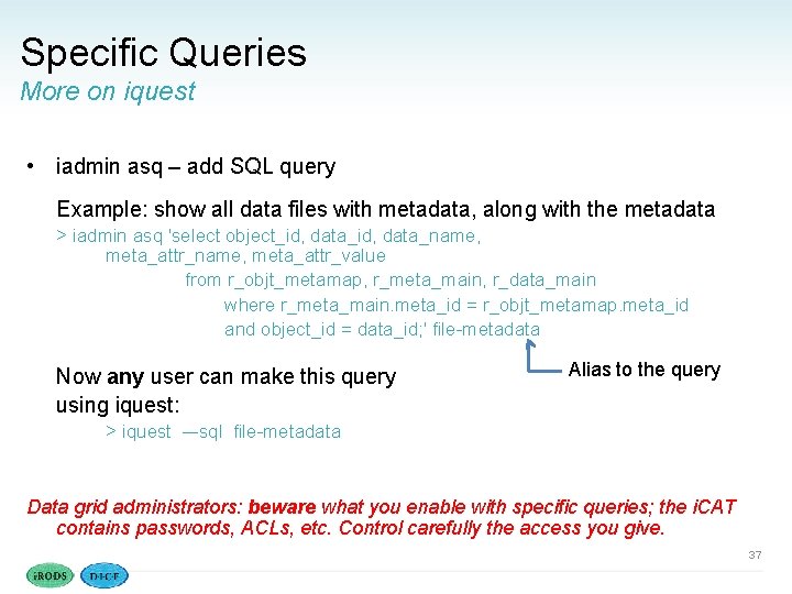 Specific Queries More on iquest • iadmin asq – add SQL query Example: show