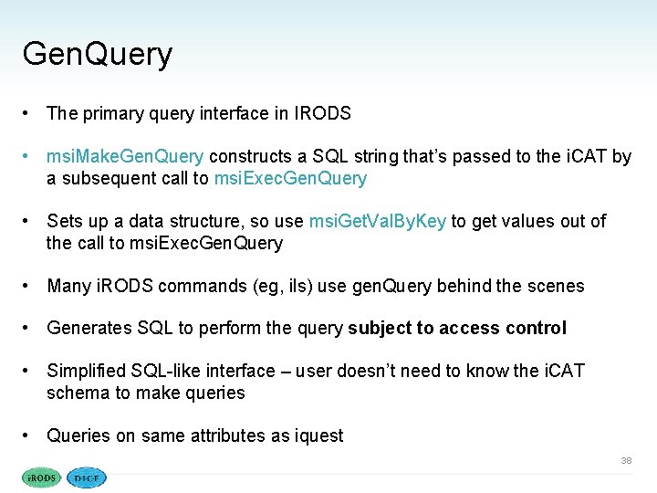 Gen. Query • The primary query interface in IRODS • msi. Make. Gen. Query