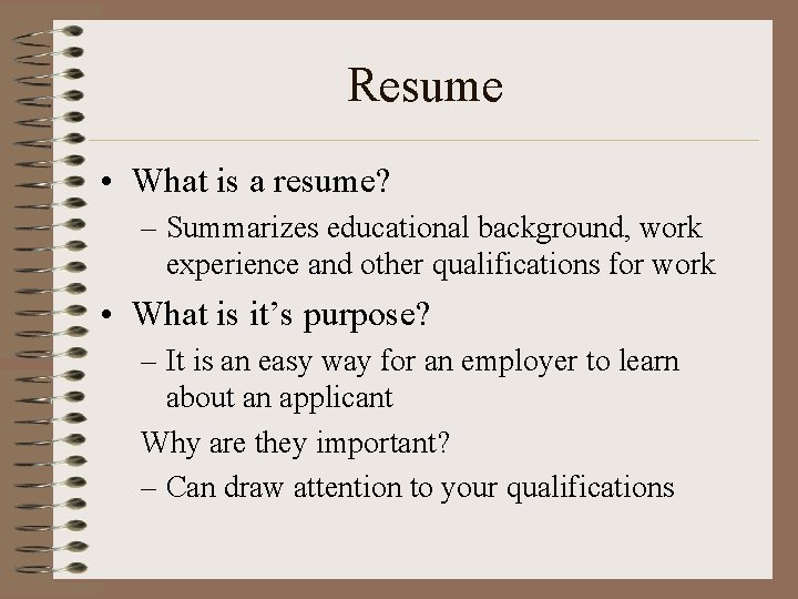 Resume • What is a resume? – Summarizes educational background, work experience and other