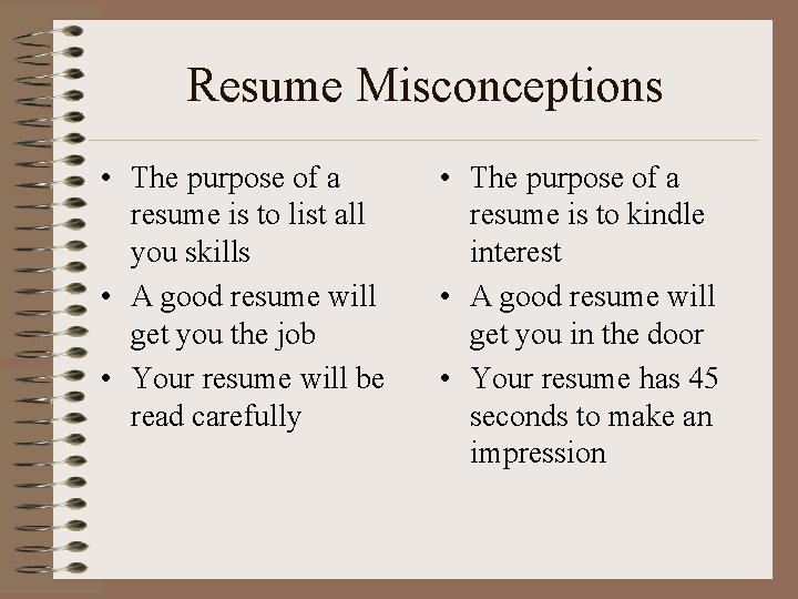 Resume Misconceptions • The purpose of a resume is to list all you skills