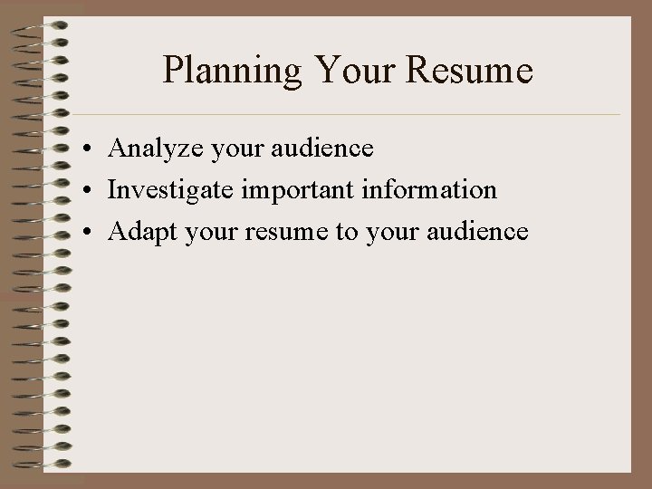 Planning Your Resume • Analyze your audience • Investigate important information • Adapt your