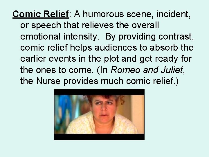 Comic Relief: A humorous scene, incident, or speech that relieves the overall emotional intensity.